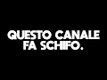 Questo canale fa schifo.