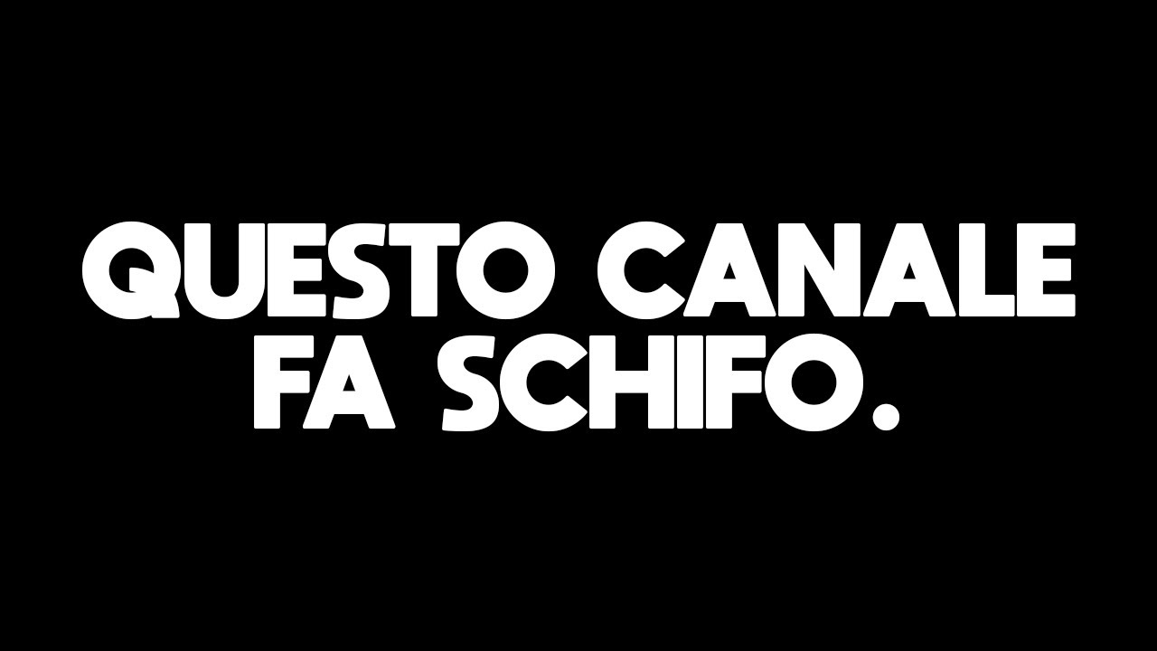 Questo canale fa schifo.