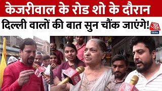 Lok Sabha Election: Kejriwal के रोड शो के दौरान Delhi के लोगों की बात सुन चौंक जाएंगे! | Aaj Tak