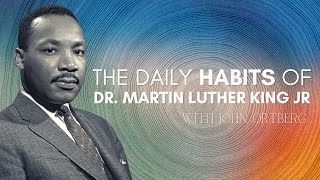 The Daily Habits of Dr. Martin Luther King Jr. | John Ortberg