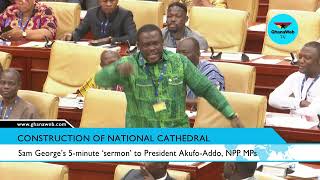 Watch Sam George’s 5 minute ‘sermon’ to President Akufo Addo, NPP MPs on National Cathedral