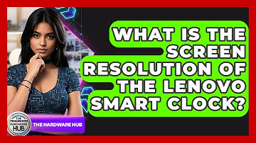 What Is The Screen Resolution Of The Lenovo Smart Clock? - The Hardware Hub