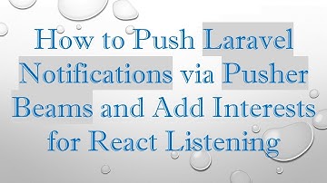 How to Push Laravel Notifications via Pusher Beams and Add Interests for React Listening