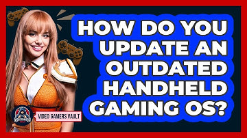How Do You Update An Outdated Handheld Gaming OS? - Video Gamers Vault