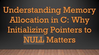 Celebrity Understanding Memory Allocation in C: Why Initializing Pointers to NULL Matters Net Worth