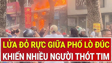 Hà Nội: Lửa đỏ rực giữa phố Lò Đúc, cột khói đen cao hàng chục mét, người dân thót tim