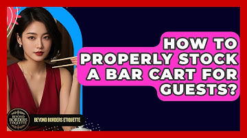 How To Properly Stock A Bar Cart For Guests? - Beyond Borders Etiquette