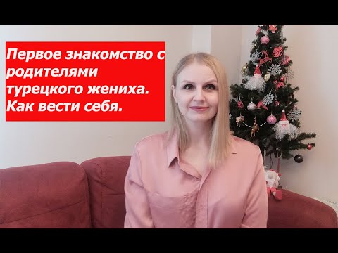 Первое знакомство с родителями турецкого жениха. Как вести себя.