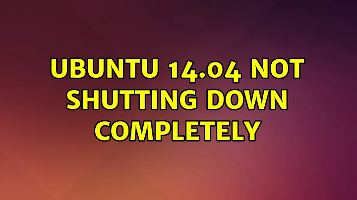 Ubuntu: Ubuntu 14.04 not shutting down completely