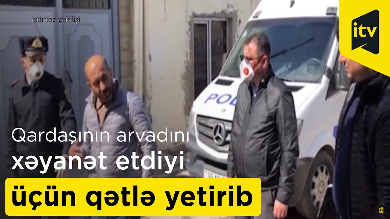 Qardaşının arvadını xəyanət etdiyi üçün qətlə yetirib