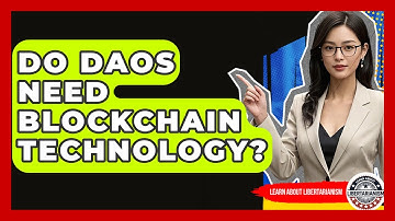 Do DAOs Need Blockchain Technology? - Learn About Libertarianism