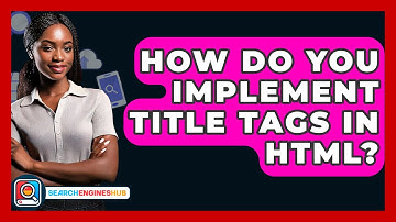 How Do You Implement Title Tags In HTML? - SearchEnginesHub.com