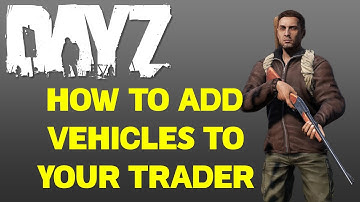 How To Add Vehicles To Your Trader in DayZ