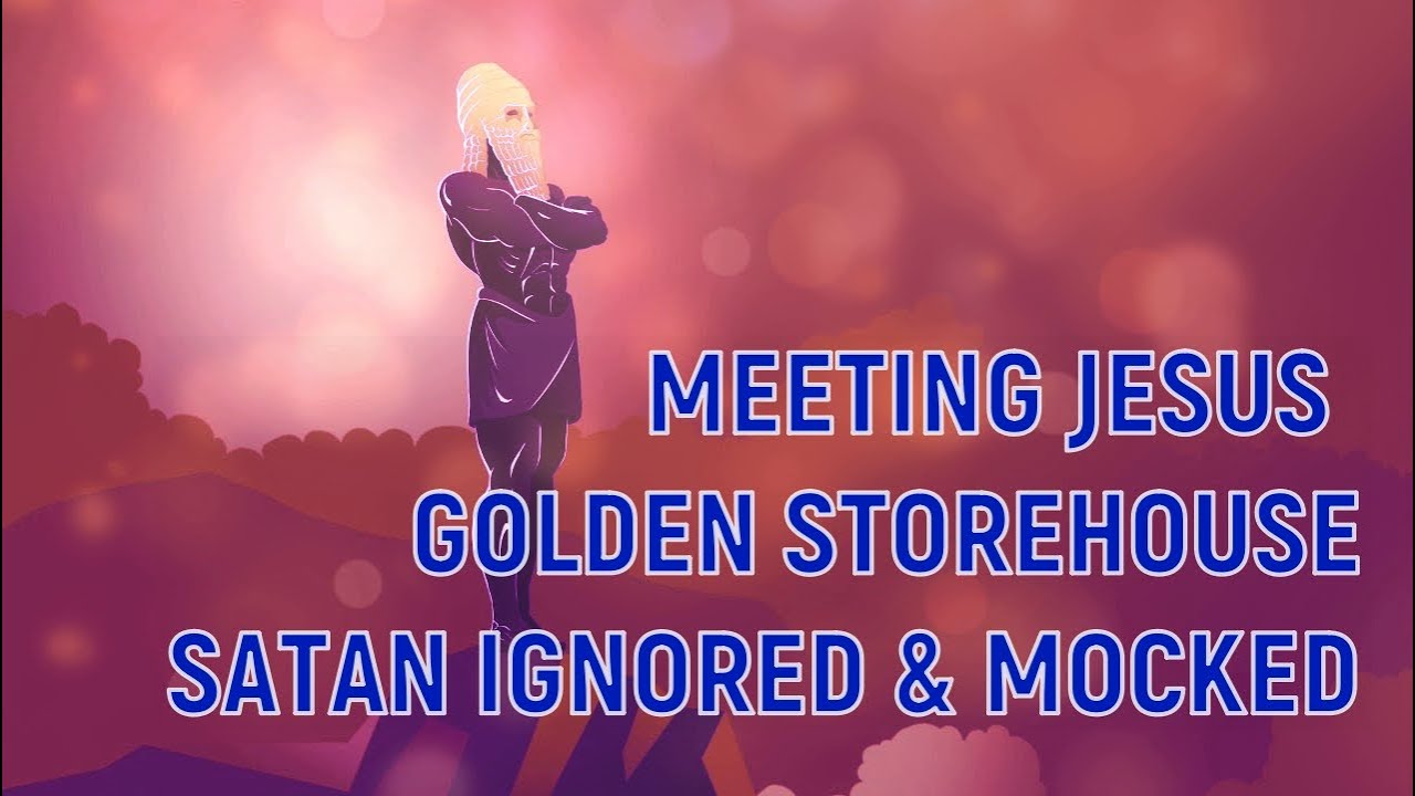 147. Golden Storehouse of Heaven, Meeting Jesus, Satan's Obeisance Rage