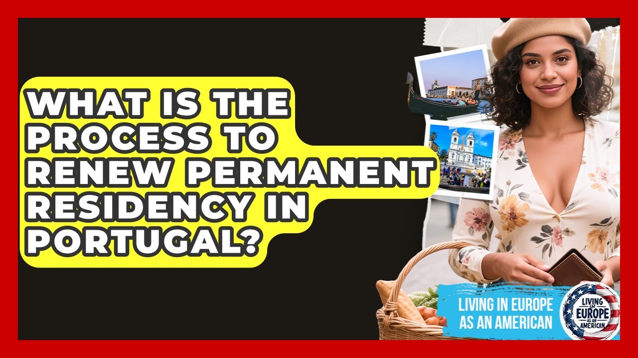 What Is the Process to Renew Permanent Residency in Portugal? | Living in Europe as an American News