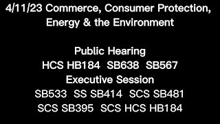 4/11/23 Commerce, Consumer Protect, Energy & Enivro PH HB184 SB638 SB567 ES SB533 SB414 SB481 SB395