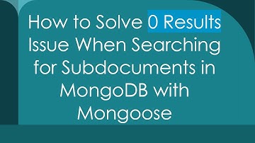 How to Solve 0 Results Issue When Searching for Subdocuments in MongoDB with Mongoose