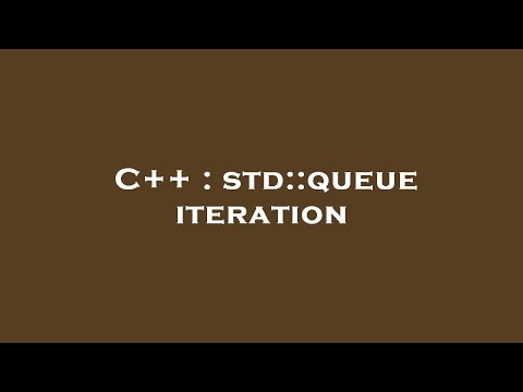C++ : std::queue iteration
