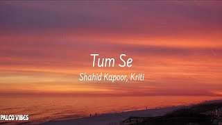 Tum Se lyrics || Shahid Kapoor, Kriti || LYRICS BY PALCO VIBES ||