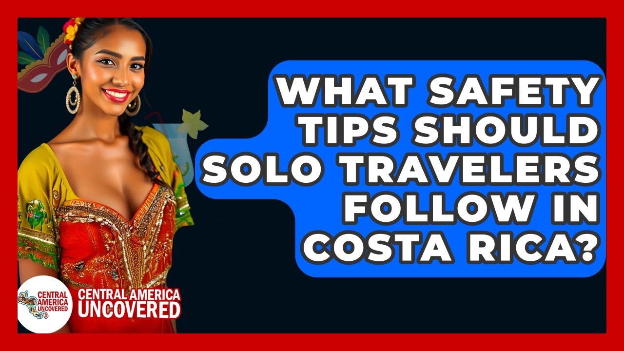 What Safety Tips Should Solo Travelers Follow In Costa Rica? - Central America Uncovered