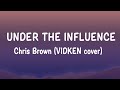 Under The Influence - Chris Brown (VIDKEN cover) Lyrics