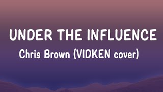 Under The Influence - Chris Brown (VIDKEN cover) Lyrics