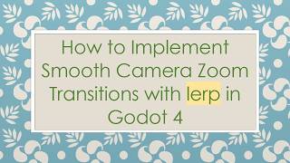 How to Implement Smooth Camera Zoom Transitions with lerp in Godot 4