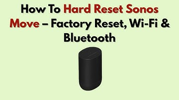 How To Hard Reset Sonos Move – Factory Reset, Wi-Fi & Bluetooth