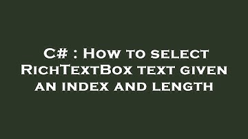 C# : How to select RichTextBox text given an index and length