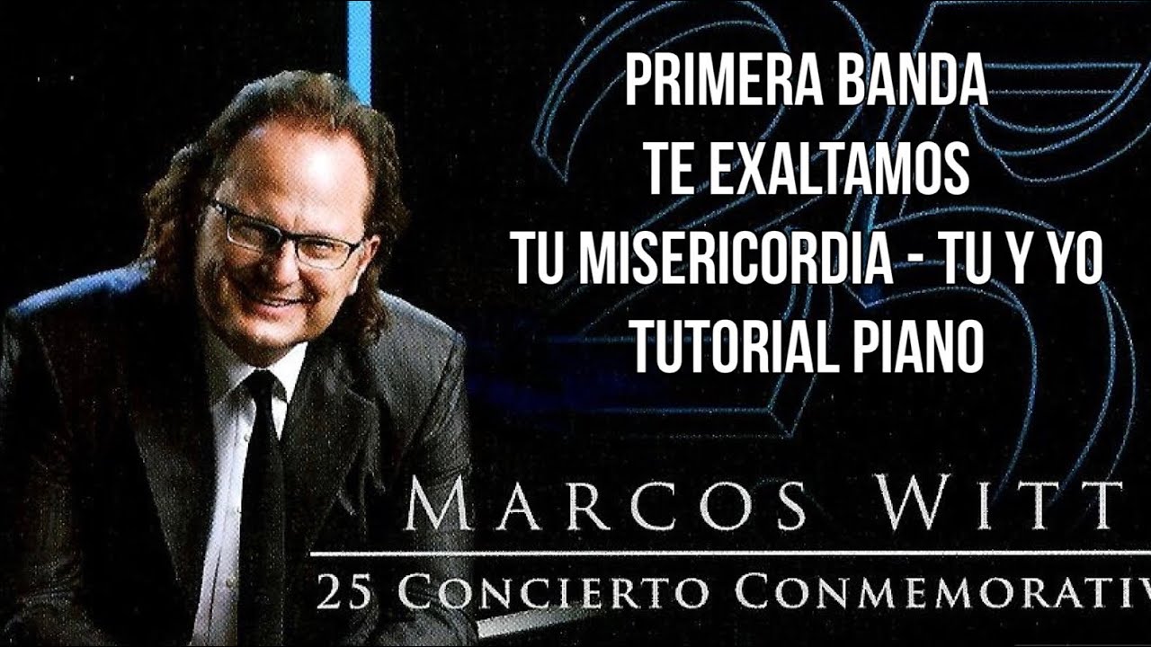 TE EXALTAMOS - PRIMERA BANDA - MARCOS WITT - 25 CONMEMORATIVO PIANO TUTORIAL