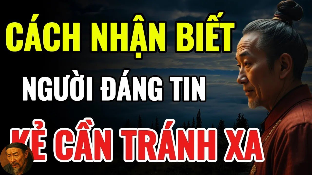 Cổ Nhân Dạy   CÁCH NHẬN BIẾT NGƯỜI ĐÁNG TIN VÀ NGƯỜI CẦN TRÁNH XA   Triết Lý Cuộc Sống