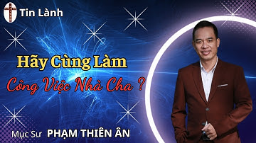 Mục sư Phạm Thiên Ân | hãy cùng làm công việc nhà Cha | HealtoSave Church