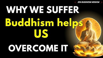 WHY WE SUFFER AND HOW BUDDHISM HELPS US OVERCOME IT | BUDDHIST TEACHINGS