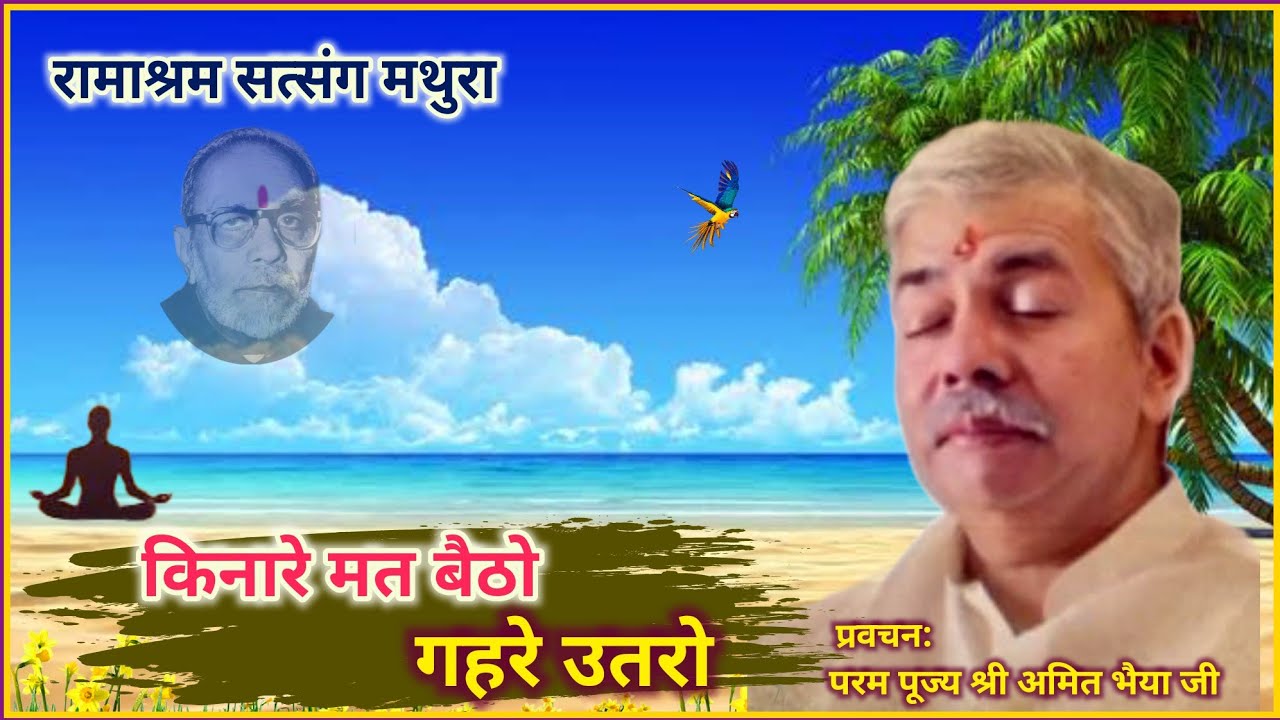 किनारे ही मत बैठो.. गहरे उतरो: प्रवचन- प. पू. श्री अमित भैया जी : Ramashram Satsang Mathura