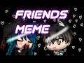 Friends Meme||GachaVerse||First Meme