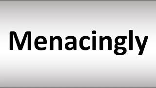 How to Pronounce Menacingly
