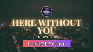 Here Without You - 3 Doors Down | Pop / R&B Version by Pop Hit Factory