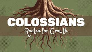 Colossians: Rooted for Growth (Part 18)