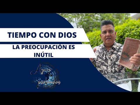 Tiempo con Dios: La preocupación es inútil/ Pastor Hernán Sáenz