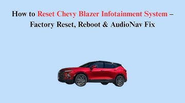 How to Reset Chevy Blazer Infotainment System – Factory Reset, Reboot & AudioNav Fix