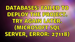 Databases: Failed to deploy the project. Try again later. (Microsoft SQL Server, Error: 27118)