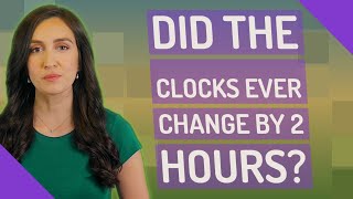 Did the clocks ever change by 2 hours?
