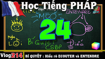 Học Tiếng Pháp # 24 : Mẹo CẦN BIẾT để HIỂU và ÁP DỤNG Ecouter và Entendre - vlog 214