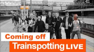 Coming off Trainspotting LIVE