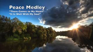 Peace Medley (There Comes to My Heart, It Is Well With My Soul)