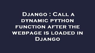 Django : Call a dynamic python function after the webpage is loaded in Django
