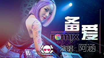 阿涵 - 备爱【DJ REMIX 伤感 舞曲】⚡ 超劲爆