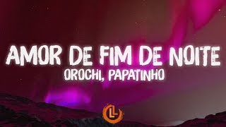 Orochi, Papatinho - Amor de Fim de Noite (Letras)