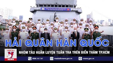 Nhóm tàu huấn luyện tuần tra biển Hàn Quốc chọn TP.HCM là ‘điểm công du’ đầu tiên - VNEWS