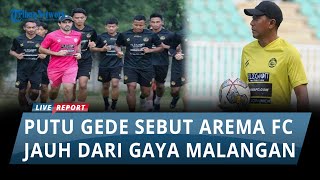 PR Besar Arema FC, Putu Gede Sebut Skuat Singo Edan Masih Jauh dari Gaya Malangan screenshot 4
